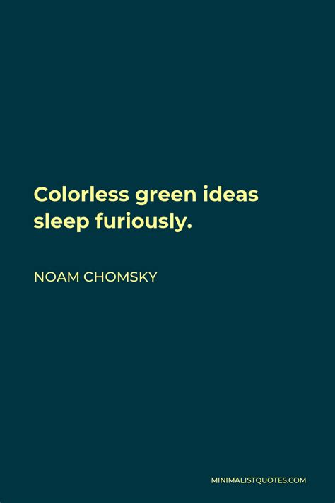 Noam Chomsky Quote: Colorless green ideas sleep furiously.