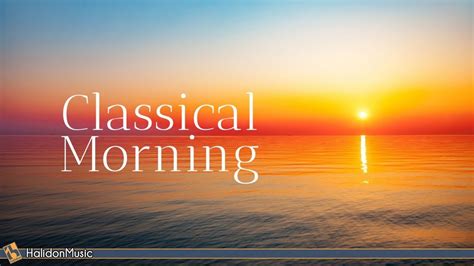 Classical Morning - Relaxing, Uplifting Classical Music - YouTube