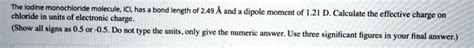 SOLVED: The iodine monochloride molecule; ICI, has = bond length of 2. ...