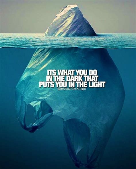 Its what you do in Dark that puts in the Light. (Do good in your dark ...