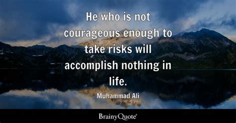 Muhammad Ali - He who is not courageous enough to take...