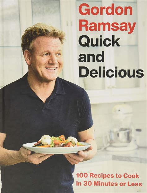 Gordon Ramsay Quick and Delicious: 100 Recipes to Cook in 30 Minutes or ...