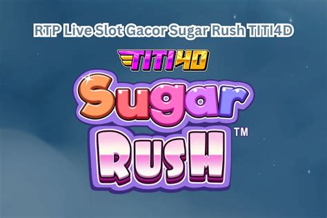 RTP Live Slot Gacor Sugar Rush TITI4D - Agen Slot Togel Online Titi4D