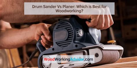 Drum Sander Vs Planer: Which is Best for Woodworking? – Woodworking Advisor