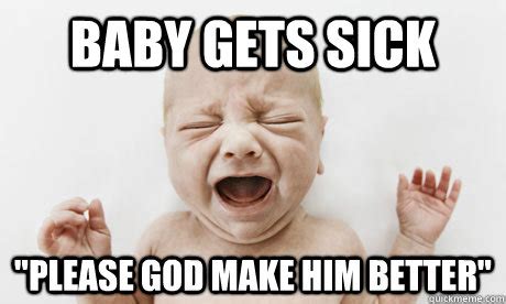 Baby gets sick "please God make him better" - Atheist baby - quickmeme