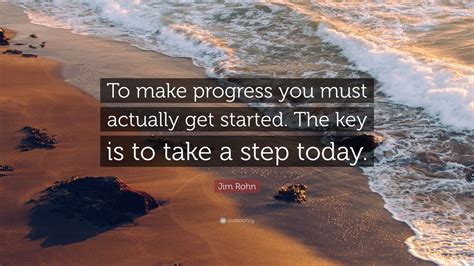 Jim Rohn Quote: “To make progress you must actually get started. The ...