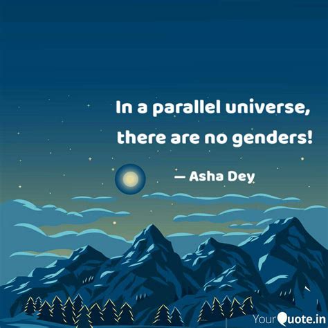 In a parallel universe, ... | Quotes & Writings by Asha Dey | YourQuote