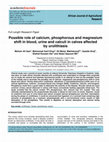 Research paper thumbnail of Possible role of calcium, phosphorous and magnesium shift in blood, urine and calculi in calves affected by urolithiasis