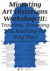 Research paper thumbnail of Migrating Art Historians Workshop III : Traveling, Dreaming and Reaching the Holy Place