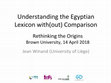 Research paper thumbnail of Understanding the Egyptian Lexicon with(out) Comparison (Brown University, 14 April 2018)