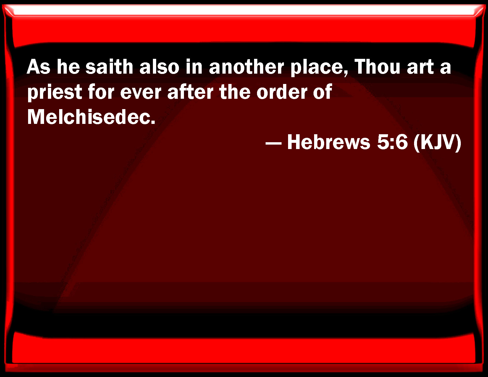 Hebrews 5:6 As he said also in another place, You are a priest for ever ...