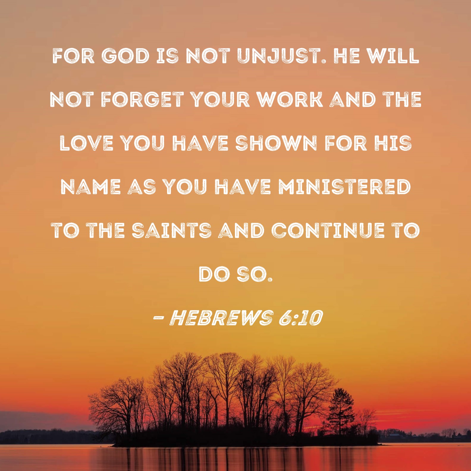 Hebrews 6:10 For God is not unjust. He will not forget your work and ...