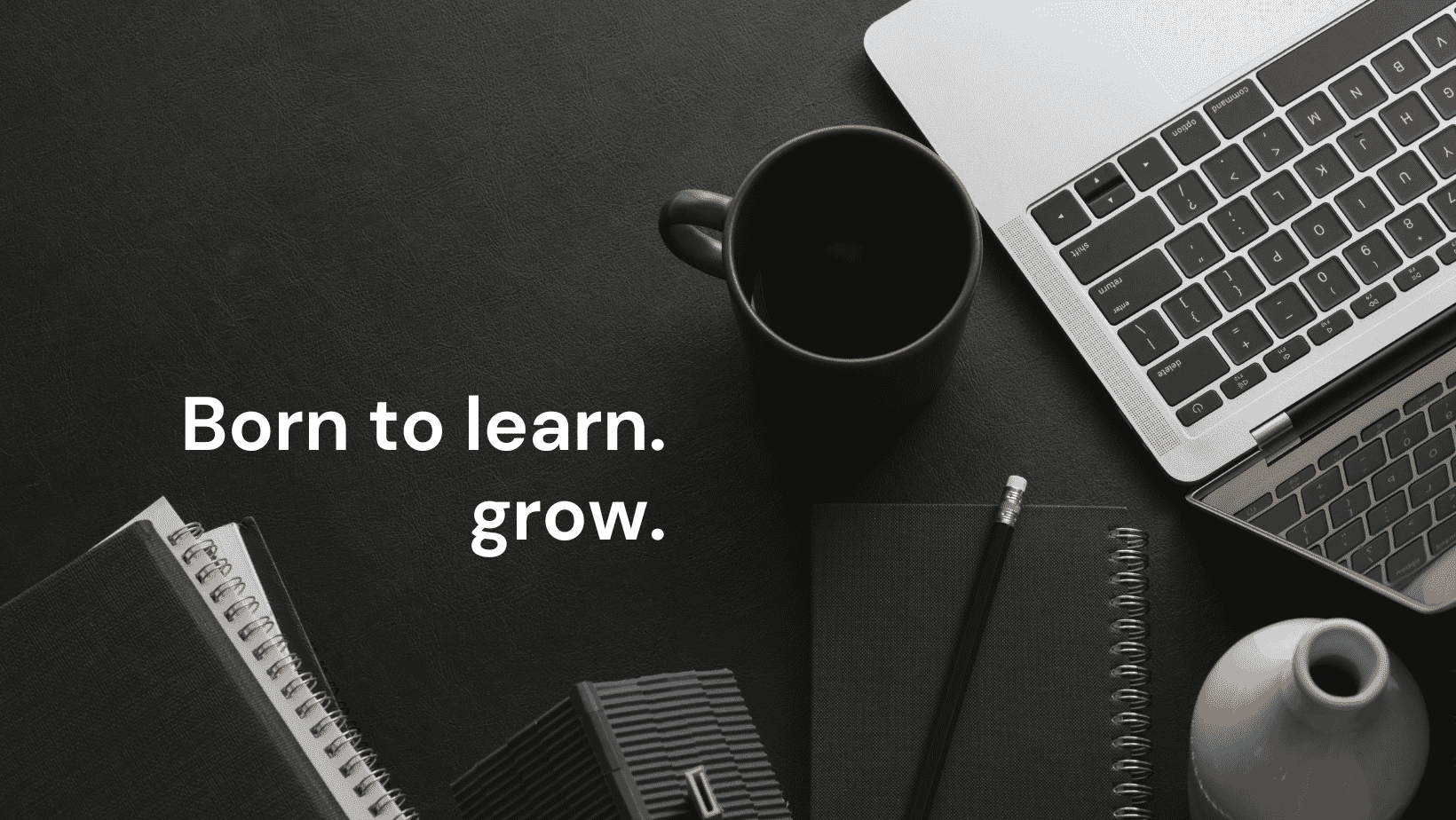 Born To Learn & Grow