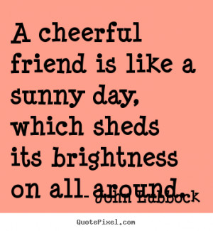 Create pictures sayings about friendship - A cheerful friend is like a ...