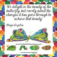 ... hungry caterpillar/ eric carle/ maya angelou / quotes/ inspiration