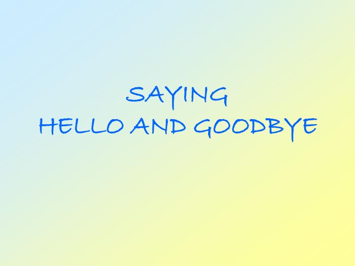 saying hello and goodbye