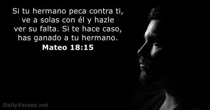 Si tu hermano peca contra ti, ve a solas con él y… Mateo 18:15