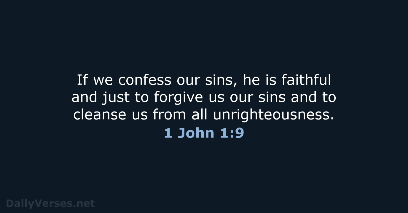 If we confess our sins, he is faithful and just to forgive… 1 John 1:9