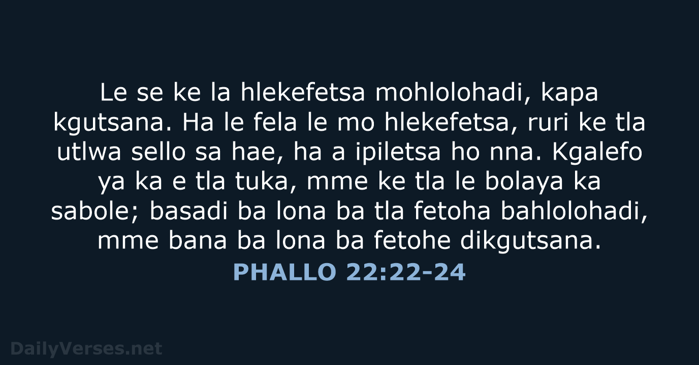 Le se ke la hlekefetsa mohlolohadi, kapa kgutsana. Ha le fela le… PHALLO 22:22-24