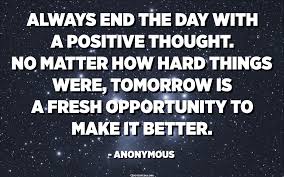 Motivacional quotes quotable quotes great quotes quotes to live by inspirational quotes city quotes quotes images advice quotes meaningful a rar rar press inspirational poster! Always End The Day With A Positive Thought No Matter How Hard Things Were Tomorrow Is A Fresh Opportunity To Make It Better Anonymous Quotespedia Org