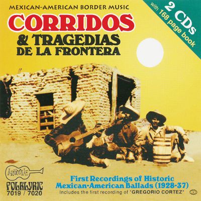 Corridos and Tragedias de la Frontera: Historic Mexican-American Ballads 1928-1937