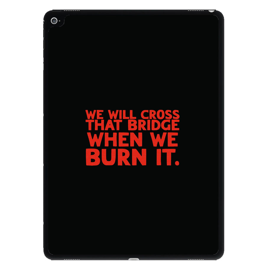 We Will Cross That Bridge When We Burn It iPad Case