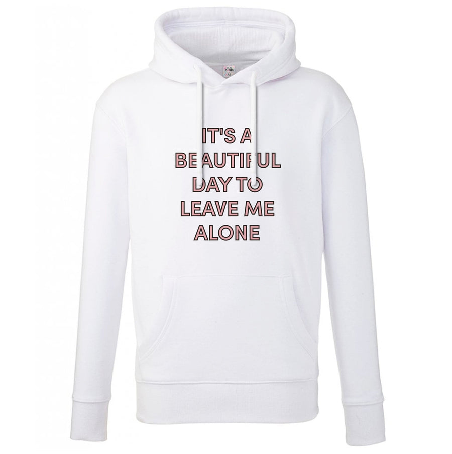 It's A Beautiful Day To Leave Me Alone Hoodie