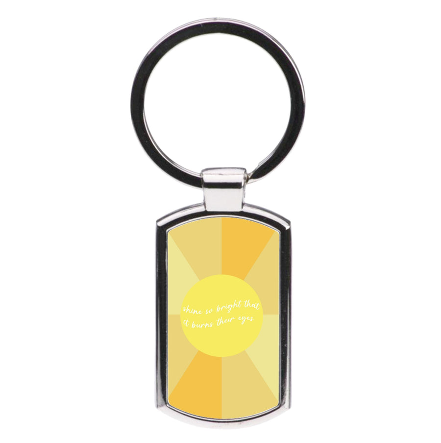 Shine So Bright It Burns Their Eyes - Funny Quotes Luxury Keyring