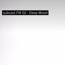 SUBCAST.FM 02 : DEEP MOOD