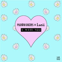 Pushing Daizies & Lucii - I Miss You