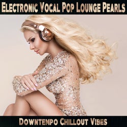 Electronic Vocal Pop Lounge Pearls -Downtempo Chillout Vibes