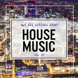 We Are Serious About House Music Vol. 39