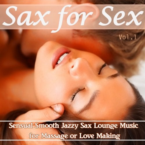 Sax for Sex, Vol. 1 (Sensual Smooth Jazzy Sax Lounge Music for Massage or Love Making)