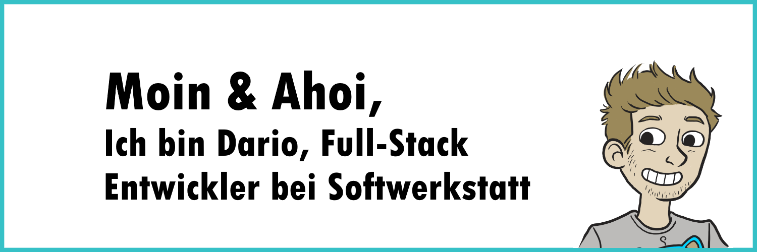 Moin & Ahoi, ich bin Dario, Full-Stack Entwickler bei Softwerkstatt.