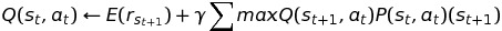 Q(s_t,a_t) = E(r_{s_{t+1}}) + gamma * Σ maxQ(s_{t+1},a_t)P(s_t,a_t)(s_{t+1})