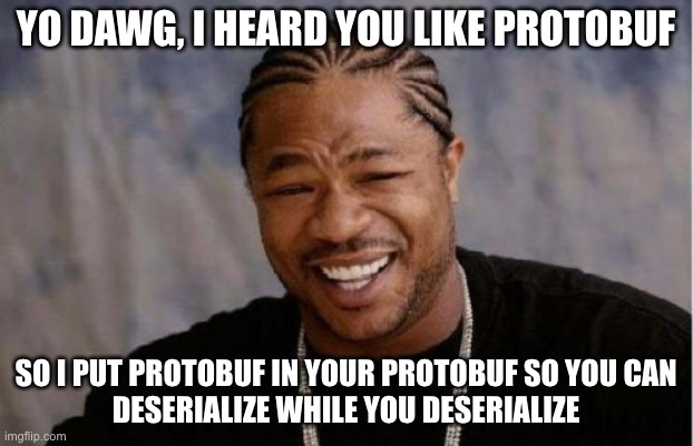 yo dawg, I heard you like protobuf...