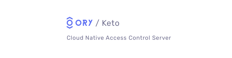 ORY Keto - Open Source & Cloud Native Access Control Server