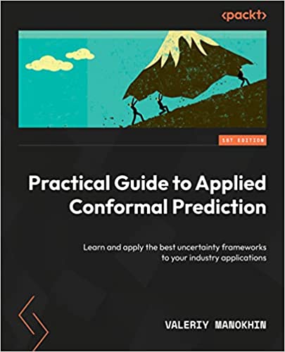 Practical Guide to Applied Conformal Prediction: Learn and apply the best uncertainty frameworks to your industry applications