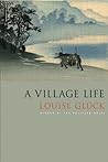 A Village Life by Louise Glück