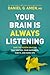 Your Brain Is Always Listening by Daniel G. Amen