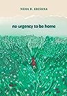 No Urgency To Be Home by Neha R. Krishna