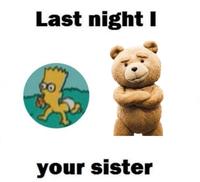 Last night I your sister