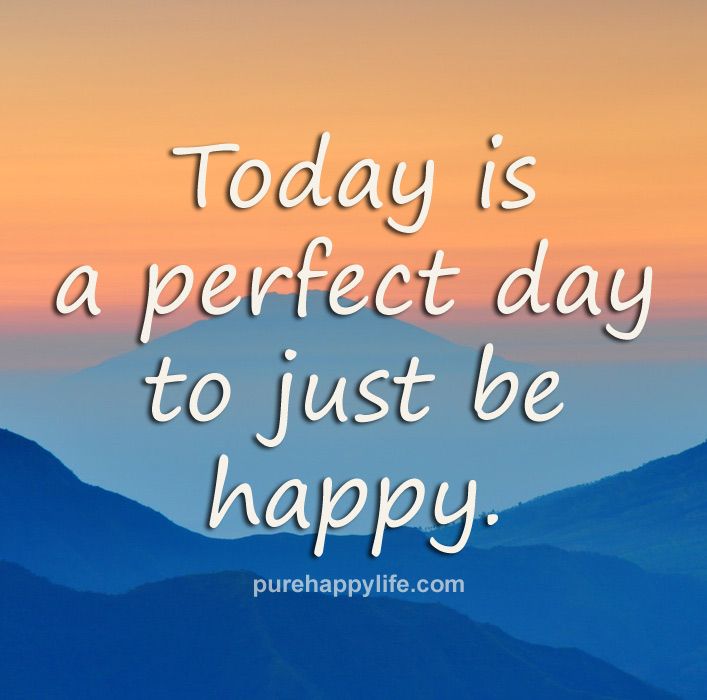 Happiness Quotes: Today is a perfect day to just be happy… | Happy day