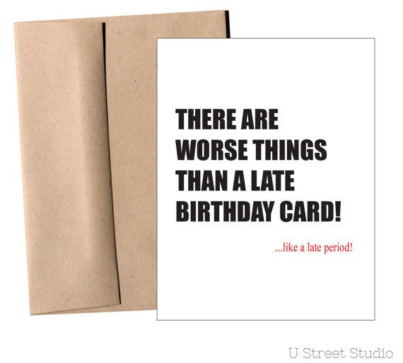 There are worse things than a late birthday card! Like a late period ...