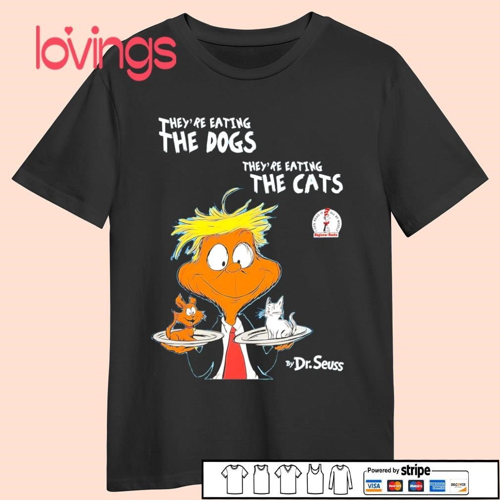 Dr Seuss They're Eating The Dogs They're Eating The Cats Shirt ...