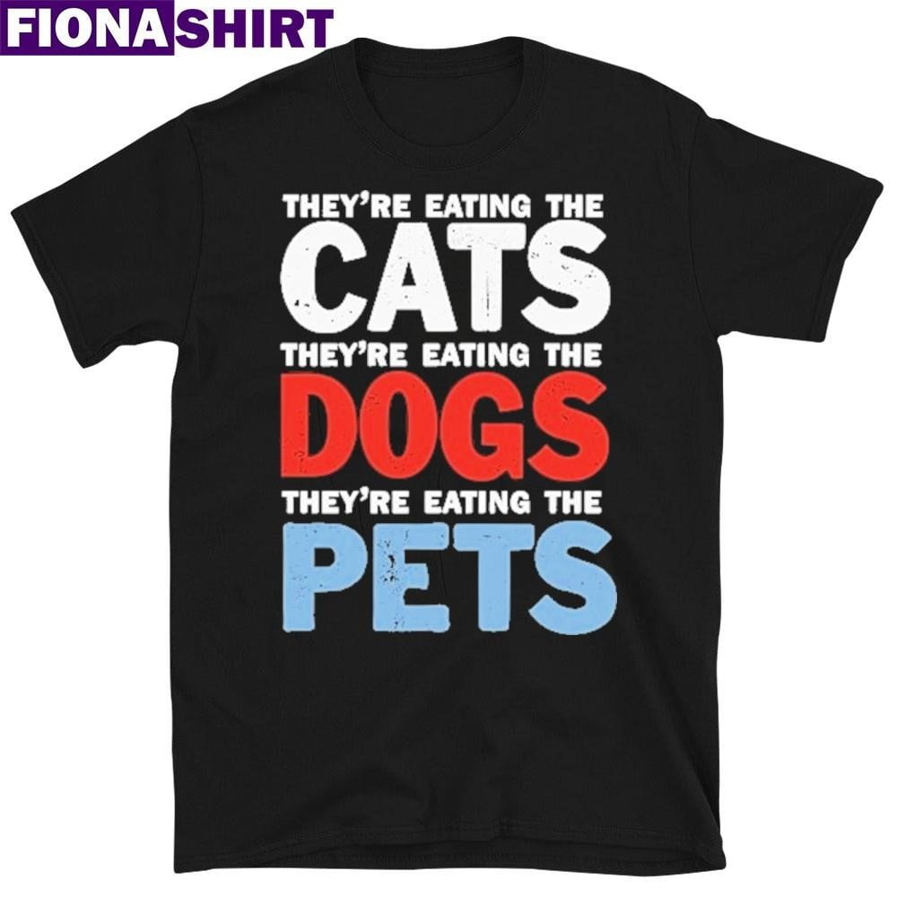 Official Theyre Eating The Cats Dogs Pets Cats Election 2024 T-shirt ...