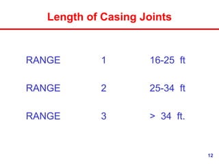 12
Length of Casing Joints
RANGE 1 16-25 ft
RANGE 2 25-34 ft
RANGE 3 > 34 ft.
 