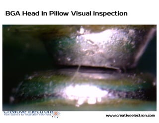 www.creativeelectron.com
BGA Head In Pillow Visual Inspection
 