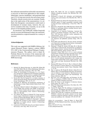 201
the surfactant nanoemulsion at biocidal concentrations
is non-toxic in short term application to skin (unpub-
lished data), mucous membranes, and gastrointestinal
tract [17], its long term toxicity has never been tested.
Therefore, chronic toxicity tests are essential. Finally,
due to the rapid action of the nanoemulsion, it is un-
likely that therapeutic concentrations could result in
development of resistant strains, however, this can-
not be excluded at this time. Currently, we are in the
process of investigating all these issues.
In conclusion, since X8W60PC exhibits fungicidal
activity on yeast and ﬁlamentous fungi, this nanoemul-
sion has potential as a topical treatment for a variety of
mycoses.
Acknowledgments
This work was supported with DARPA (Defense Ad-
vanced Research Project Agency) contract #MDA
972-1-007 of the Unconventional Pathogen Counter-
measures Program. The authors wish to thank Dr.
Nicholas Beeson for revision of the manuscript and
critical review, and Chris Edwards for assistance with
SEM microscopy.
References
1. Mitchell TG. Medical Mycology. In: Joklik WK, Willett HP,
Amos DB, Wilfert CM, eds. Zinsser Mirobiology 20th edtion.
Appleton and Lange, Connecticut, 1992: 1071–1081.
2. Kruger W, Stockschlader M, Russmann, B., et al. Experi-
ence with liposome Amphotericin-B in 60 patients undergoing
high-dose therapy and bone marrow or peripheral blood stem
cell transplantation. Br J Haematol. 1995; 91, 684–690.
3. Stevens DA, Diaz M, Negroni R, et al. Safety evaluation of
chronic ﬂuconazole therapy. Fluconazole Pan-American Study
Group. Chemotherapy. 1997; 43: 371–377.
4. Yamaguchi H. Molecular and biochemical mechanisms of
drug resistance in fungi. Nippon Ishinkin Gakkai Zasshi. 1999;
40: 199–208.
5. Wirsching S, Michel S, Kohler G, Morschhauser J. Activation
of the multiple drug resistance gene MDR1 in ﬂuconazole-
resistant, clinical Candida albicans strains is caused by muta-
tions in a trans-regulatory factor. Journal of Bacteriology.
2000; 182: 400–404.
6. Xu J, Ramos AR, Vilgalys R, Mitchell TG. Clonal and spon-
taneous origins of ﬂuconazole resistance in Candida albicans.
Journal of Clinical Microbiology 2000; 38: 1214–1220.
7. Cowen LE, Sanglard D, Calabrese D, Sirjusingh C, Anderson
JB, Kohn LM. Evolution of drug resistance in experimental
populations of Candida albicans. Journal of Bacteriology
2000; 182: 1515–1522.
8. Lineaweaver W, Howard R, Soucy D, et al. Topical antimicro-
bial toxicity. Arch. Surg. 1985; 120: 267–270.
9. Rutala WA, Weber DJ. Uses of inogranic hypochlorite
(bleach) in health-care facilities. Clin. Microbiol. Rev. 1997;
10: 597–610.
10. McDonnell G, Russell AD. Antiseptics and disinfectants:
activity, action, and resistance. Clin. Microbiol. Rev. 1999; 12:
147–179.
11. Bundgaard-Nielsen K, Nielsen PV. Fungicidal effect of 15 dis-
infectants against 25 fungal contaminants commonly found
in bread and cheese manufacturing. J. Food. Prot. 1996; 59:
268–275.
12. Baker JR, Jr, Wright DC, Hayes MM, Hamouda T, Brisker JM.
Methods of inactivating bacteria including bacterial spores.
U.S. Patent # 6015832; 2000.
13. Gregoriadis G. ed. Liposome Technology: Liposome Pre-
parations and Related Techniques. Boca Raton, Fla.: CRC
Press, 1993 (Non-ionic surfactant vesicles: preparation and
characterization. 2nd ed. vol. 1).
14. Gregoriadis G, Florence AT. Liposomes in drug delivery. Clin-
ical, diagnostic and ophthalmic potential. Drugs. 1993; 45:
15–28.
15. Wasan KM, Lopez-Berestein G. The past, present, and future
uses of liposomes in treating infectious diseases. Immunophar-
macol. Immunotoxicol. 1995; 17: 1–15.
16. Hamouda T, Wright DC, Brisker JM, Baker JR, Jr. Microbi-
ocidal effects of liposome-like microemulsions on pathogenic
Gram negative bacteria. American Society for Microbiology,
98th General Meeting, Atlanta, Georgia, 1998: 47.
17. Hamouda T, Hayes MM, Cao Z, et al. A novel surfactant
nanoemulsion with broad-spectrum sporicidal activity against
Bacillus spores. J. Infect. Dis. 1999; 180: 1939–1949.
18. Hamouda T, Myc A, Donovan B, Shih AY, Reuter JD, Baker
JR, Jr. A novel surfactant nanoemulsion with a unique non-
irritant topical antimicrobial activity against bacteria, envel-
oped viruses and fungi. International Microbiol. Res. 2000;
156: 1–7.
19. Donovan BW, Reuter JD, Cao Z., Myc A, Johnson K, Baker
JR, Jr. Prevention of murine inﬂuenza A virus pneumonitis by
surfactant nano-emulsions Antivir. Chem. Chemother. 2000;
11: 41–49.
20. Myc A, Anderson, MJ, Wright DC, Brisker J, Baker JR, Jr. In-
hibitory effect of non-phospholipid liposomes and nanoemul-
sions on inﬂuenza A virus infectivity. 38th Interscience Con-
ference on Antimicrobial Agents and Chemotherapy, San
Diego, California, 1998: 336.
21. Bray, D.F., et al. (1993) Micros.Res. and Technique. 26: 489–
495. A comparison of HMDS, Peldri II, and critical drying
methods for SEM of biological specimens.
22. Morse SS. Factors in the emergence of infectious diseases.
Emerg. Infect. Dis. 1995; 1: 7–15.
23. Riley LW. Drug-resistant tuberculosis. Clin. Infect. Dis. 1993;
17, Suppl. 2, S442–446.
24. Tenover FC, Hughes JM. The challenges of emerging infec-
tious diseases. Development and spread of multiply-resistant
bacterial pathogens. JAMA 1996; 275: 300–304.
25. Clayton YM, Conner BL. Comparison of clotrimazole cream,
Whitﬁeld’s ointment and nystatin ointment for the topical
treatment of ringworm infections, pityriasis versicolor, eryth-
rasma and candidiasis. Br. J. Dermatol. 1973; 89: 297–303.
Address for correspondence: James R. Baker, Jr., Room 9220
MSRB III, 1150 West Medical Center Drive, Ann Arbor, MI 48109-
0648, U.S.A.
Phone (734) 647-2777; Fax: (734) 936-2990;
E-mail: jbakerjr@umich.edu
 