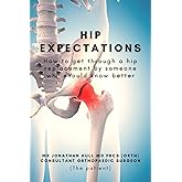 Hip Expectations: How to get through a hip replacement by someone who should know better